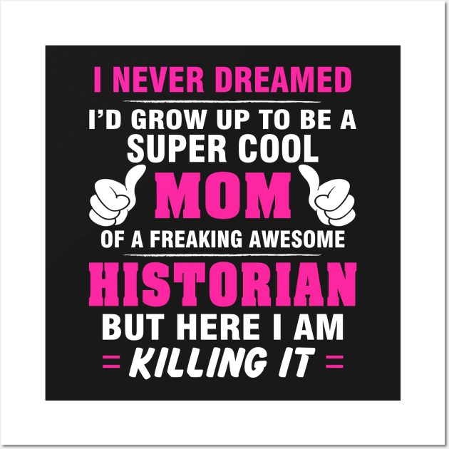 HISTORIAN Mom  – Super Cool Mom Of Freaking Awesome HISTORIAN Wall Art by rhettreginald